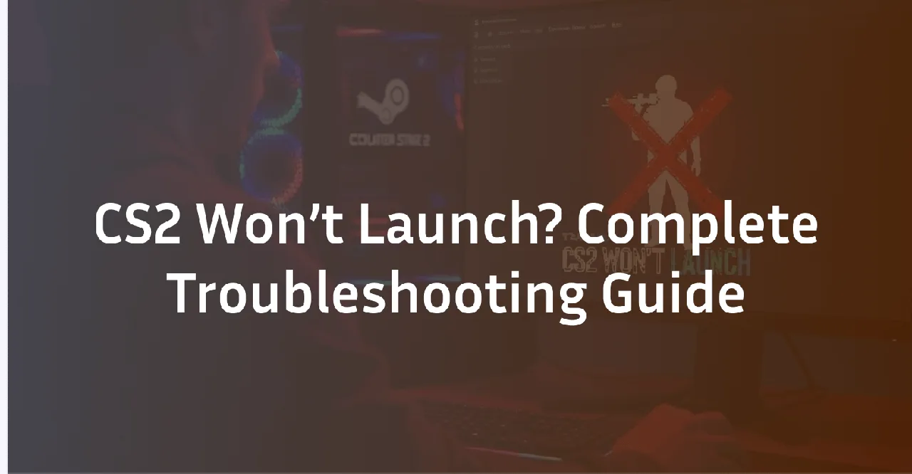 CS2 Won't Launch? The Comprehensive Troubleshooting Guide